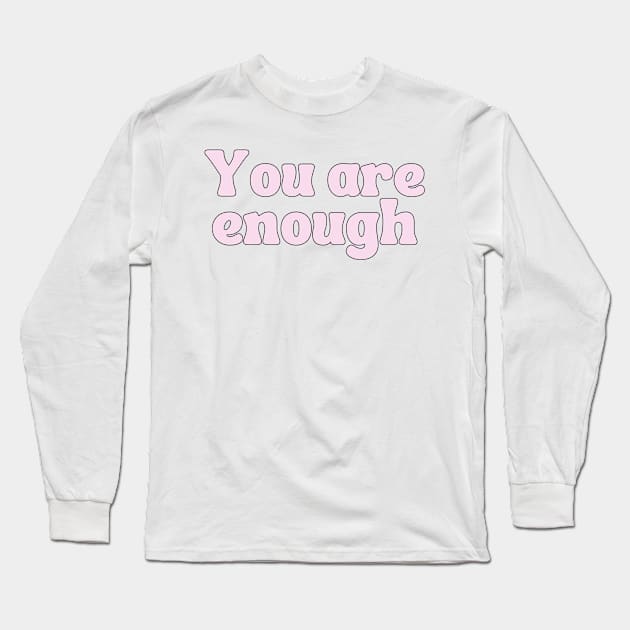 You Are Enough - Motivational and Inspiring Quotes Long Sleeve T-Shirt by BloomingDiaries